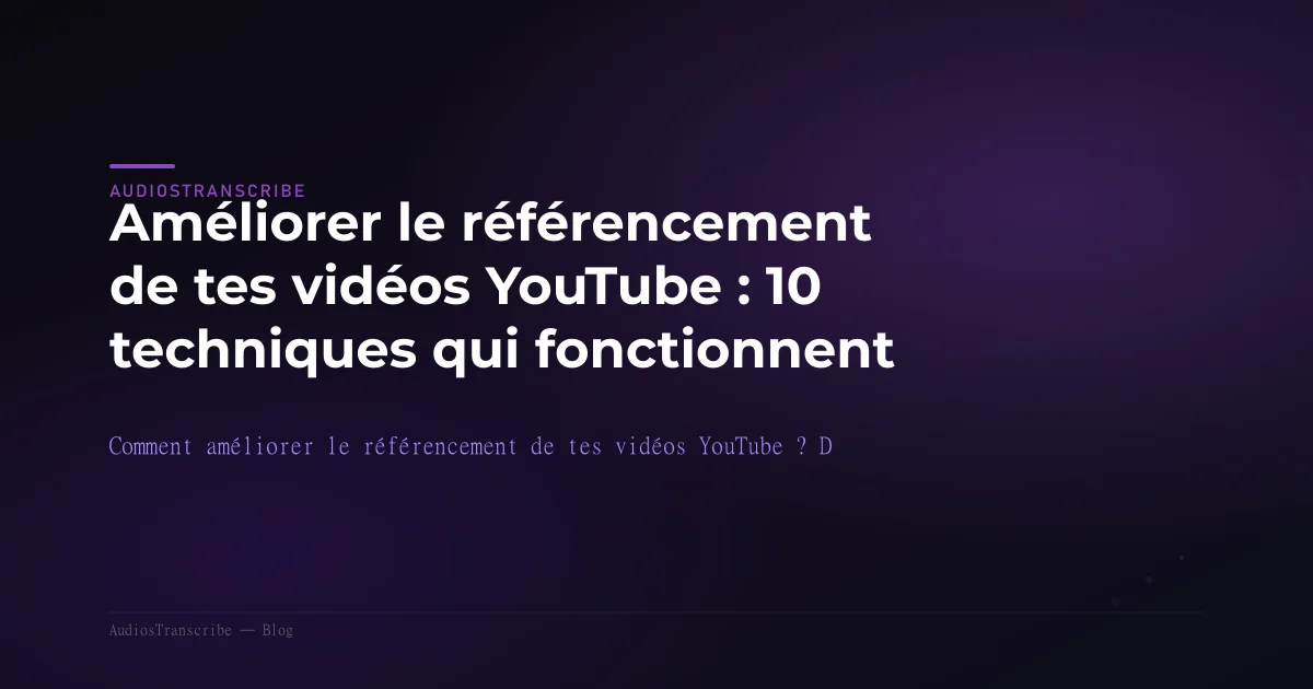 Améliorer le référencement de tes vidéos YouTube : 10 techniques qui fonctionnent vraiment