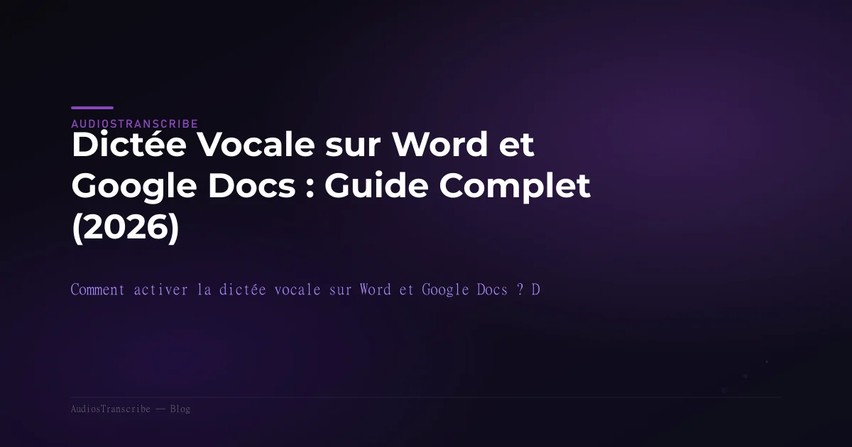 Dictée Vocale sur Word et Google Docs : Guide Complet (2026)