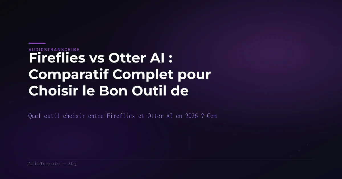 Fireflies vs Otter AI : Comparatif Complet pour Choisir le Bon Outil de Transcription