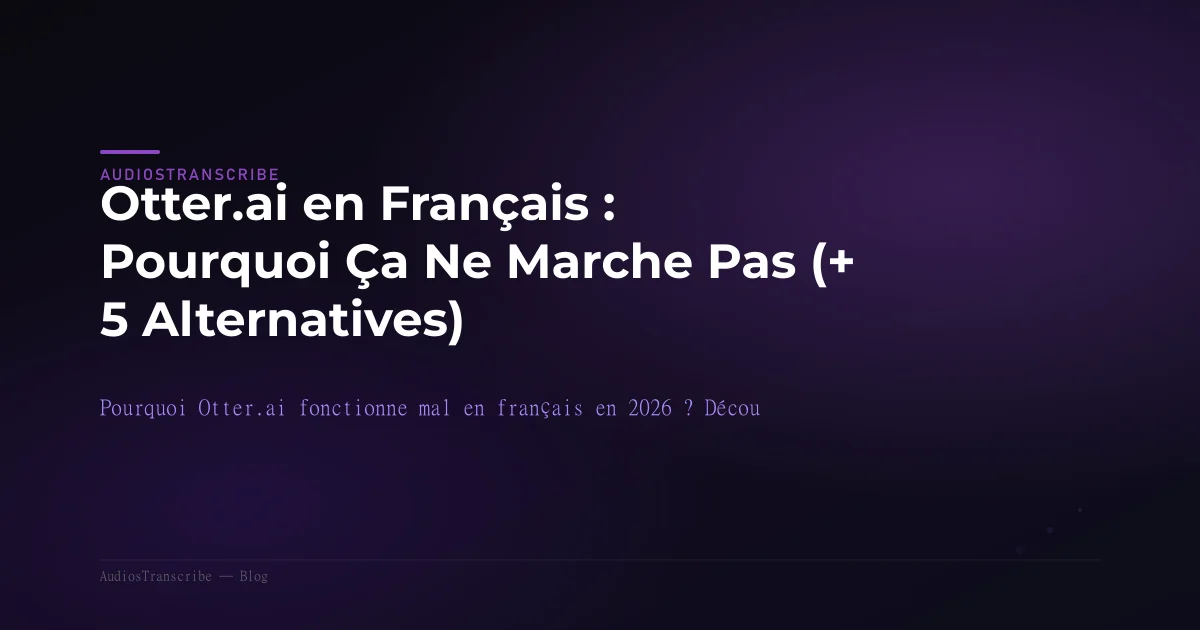 Otter.ai en Français : Pourquoi Ça Ne Marche Pas (+ 5 Alternatives)