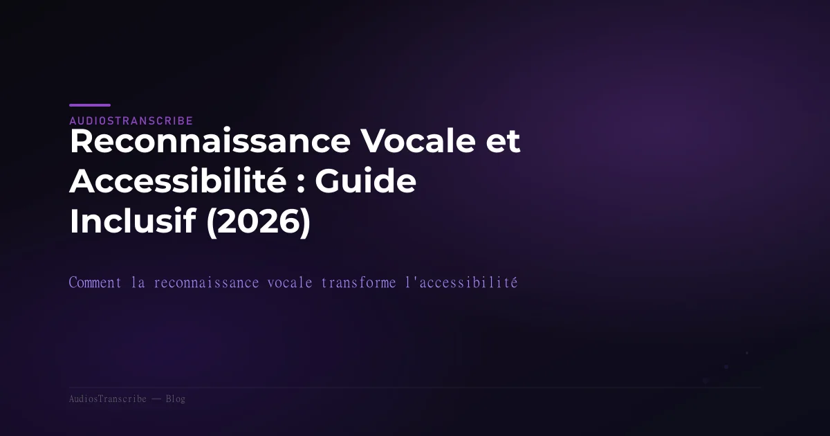Reconnaissance Vocale et Accessibilité : Guide Inclusif (2026)
