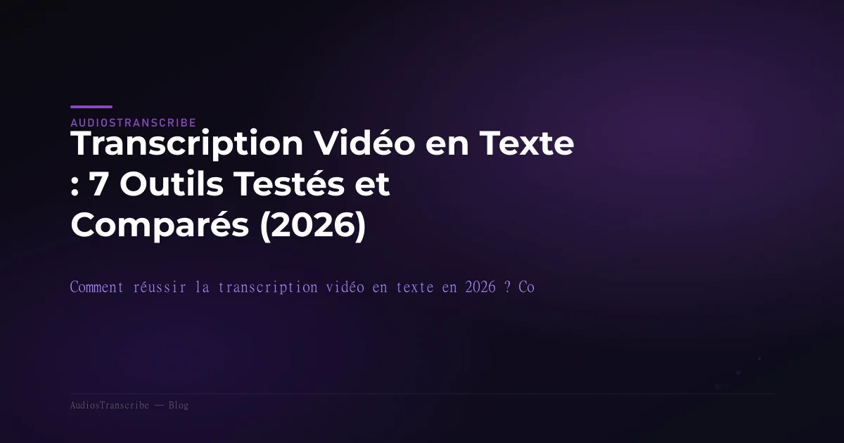 Transcription Vidéo en Texte : 7 Outils Testés et Comparés (2026)