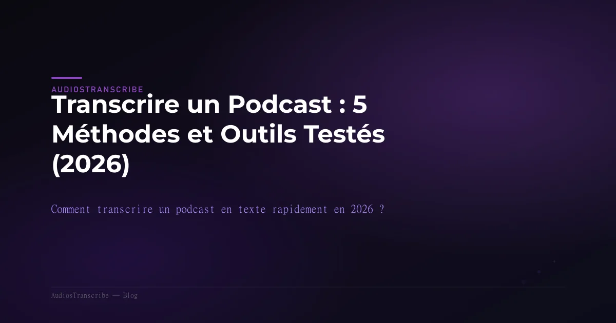 Transcrire un Podcast : 5 Méthodes et Outils Testés (2026)