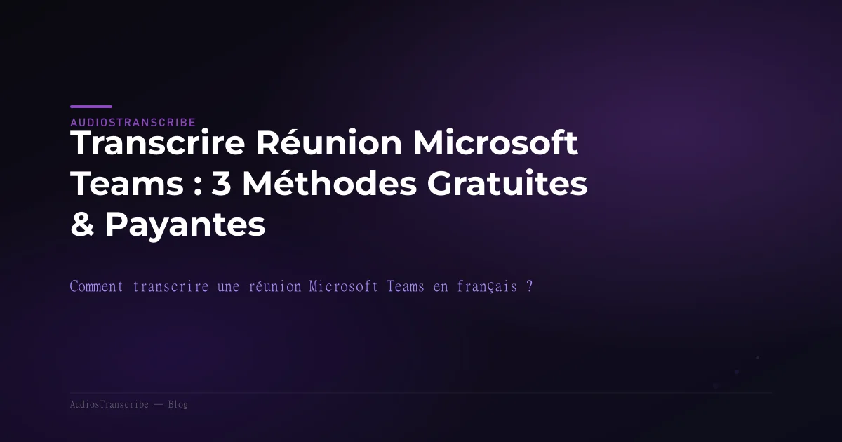 Transcrire Réunion Microsoft Teams : 3 Méthodes Gratuites & Payantes